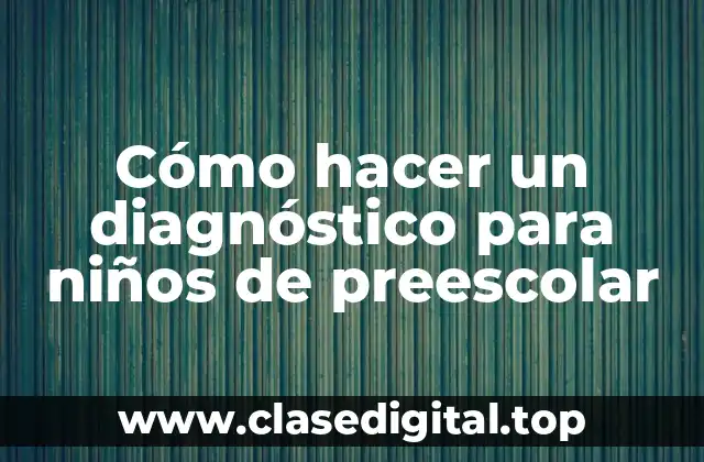 Cómo hacer un diagnóstico para niños de preescolar