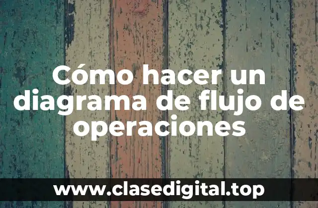 Cómo hacer un diagrama de flujo de operaciones