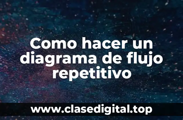 Como hacer un diagrama de flujo repetitivo