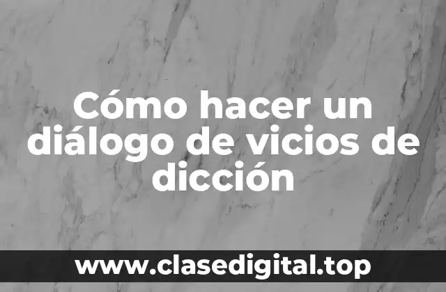 Cómo hacer un diálogo de vicios de dicción