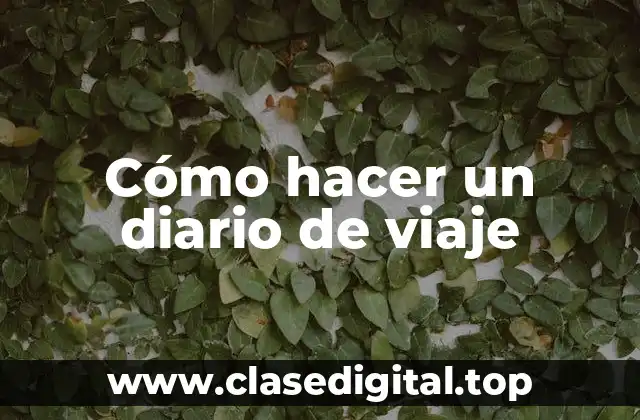 Cómo hacer un diario de viaje