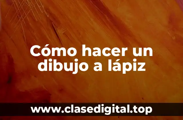 Cómo hacer un dibujo a lápiz