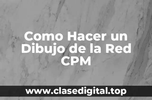 ¿Qué es un Dibujo de la Red CPM?