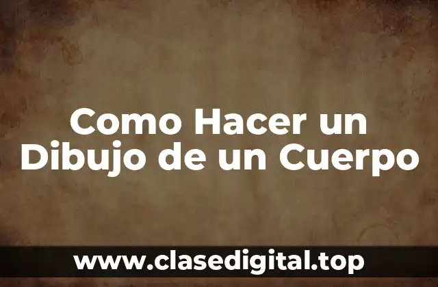 Que es un Dibujo de un Cuerpo y Para Qué Sirve
