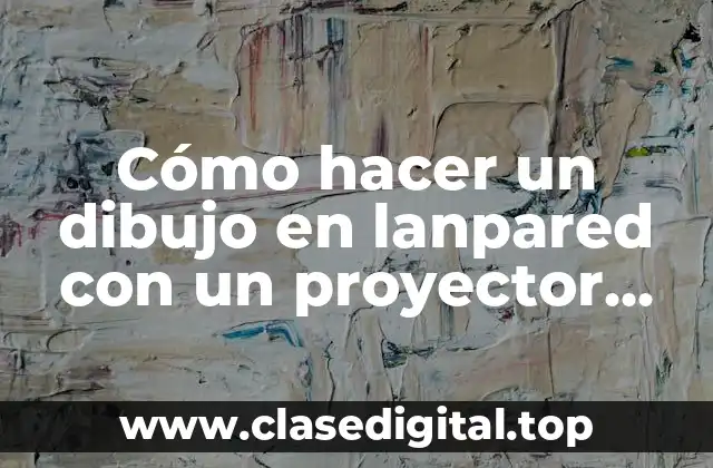 Cómo hacer un dibujo en lanpared con un proyector casero
