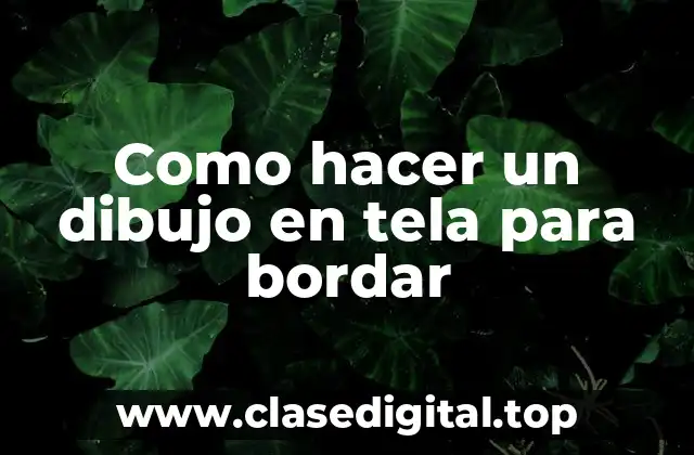 Como hacer un dibujo en tela para bordar