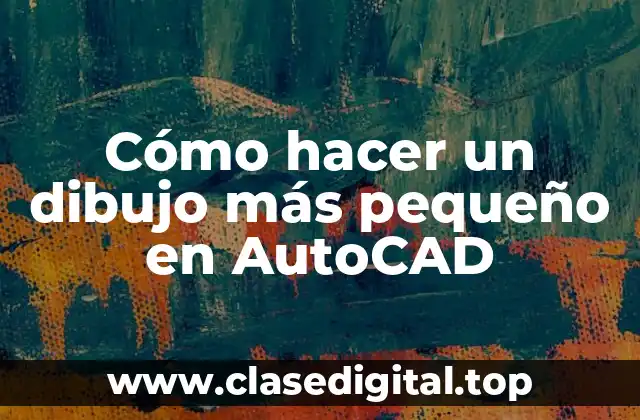 Cómo hacer un dibujo más pequeño en AutoCAD