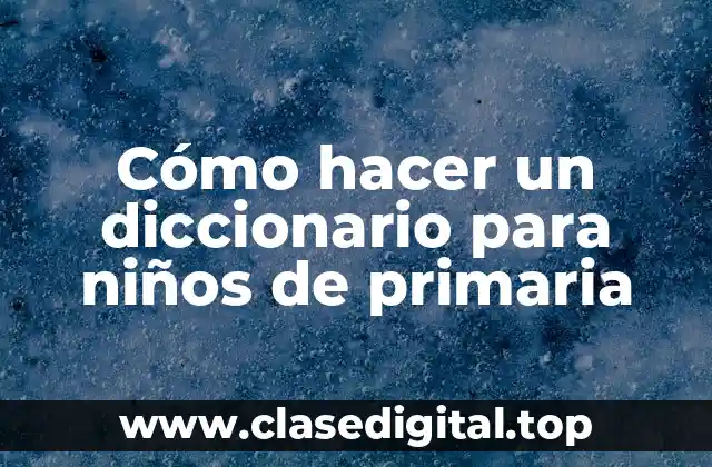 Cómo hacer un diccionario para niños de primaria