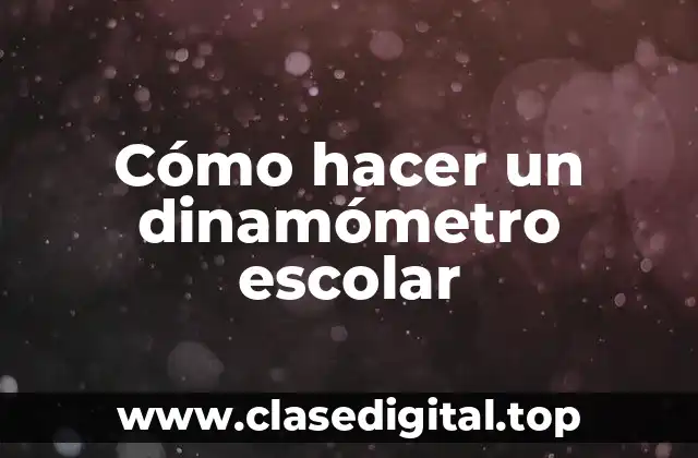 Cómo hacer un dinamómetro escolar