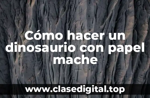 Cómo hacer un dinosaurio con papel mache
