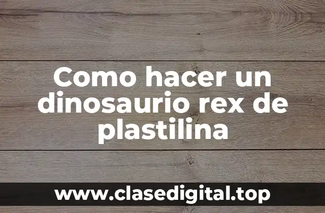 Como hacer un dinosaurio rex de plastilina