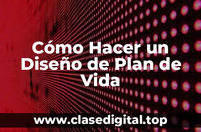 Cómo Hacer un Diseño de Plan de Vida