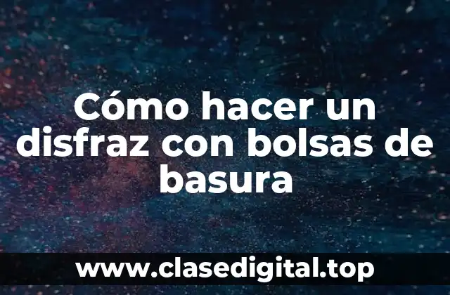 Cómo hacer un disfraz con bolsas de basura