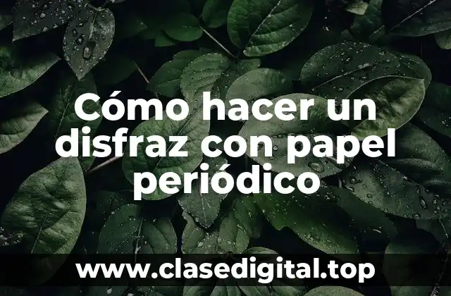 Cómo hacer un disfraz con papel periódico