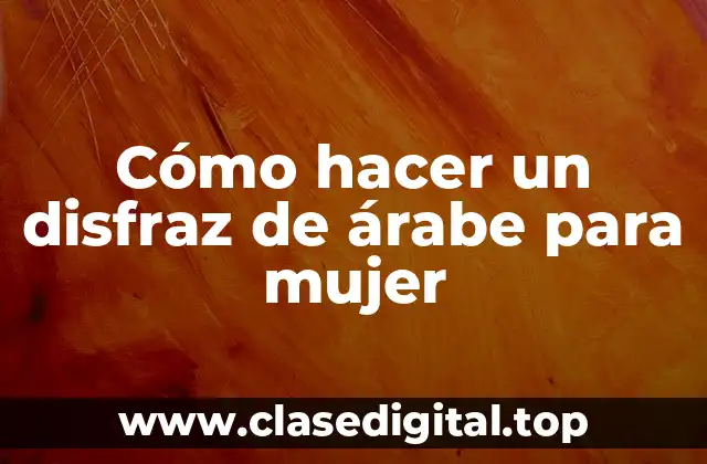 Cómo hacer un disfraz de árabe para mujer