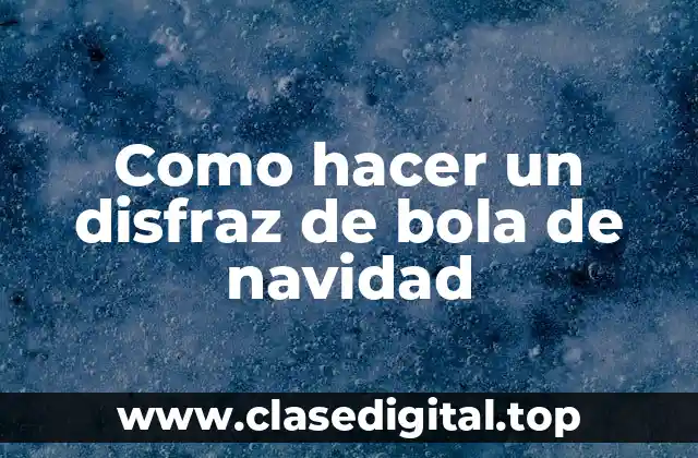 ¿Qué es un disfraz de bola de navidad?