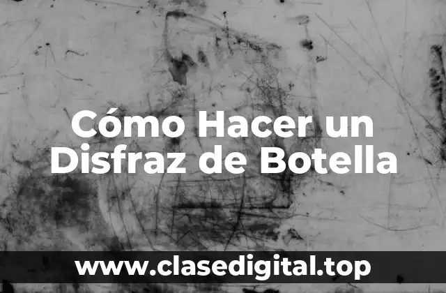 Cómo Hacer un Disfraz de Botella