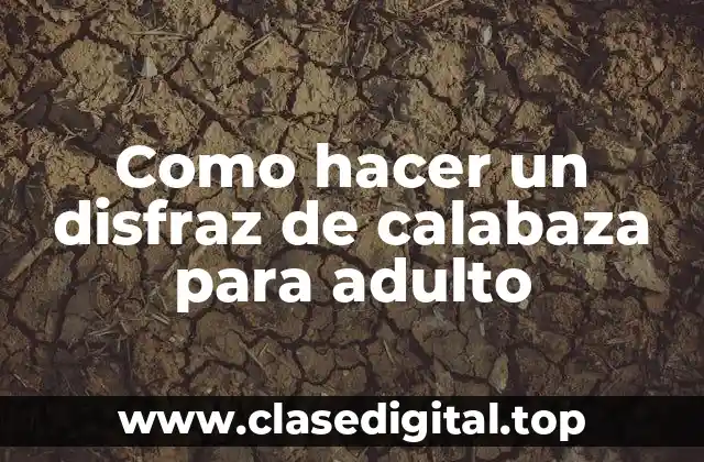 Como hacer un disfraz de calabaza para adulto