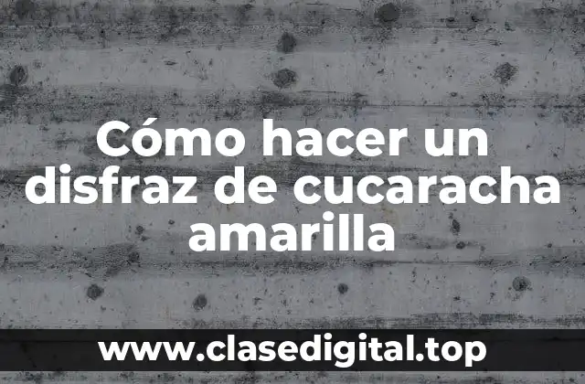 Cómo hacer un disfraz de cucaracha amarilla