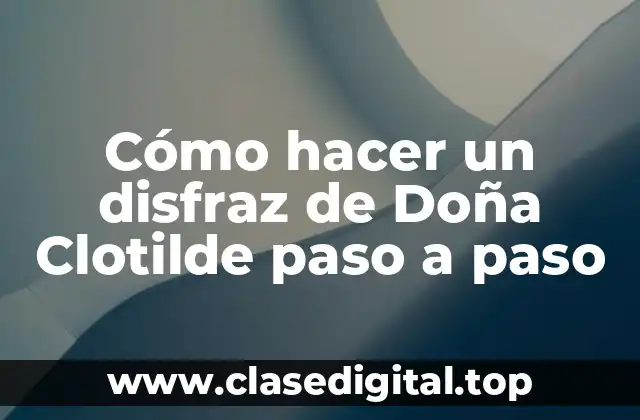 Cómo hacer un disfraz de Doña Clotilde paso a paso