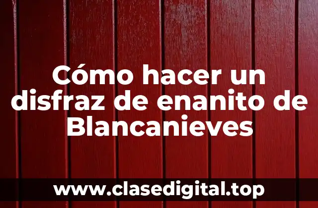 Cómo hacer un disfraz de enanito de Blancanieves