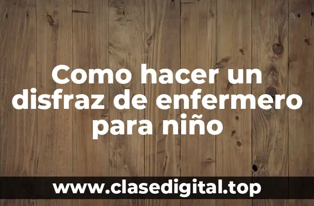 Como hacer un disfraz de enfermero para niño