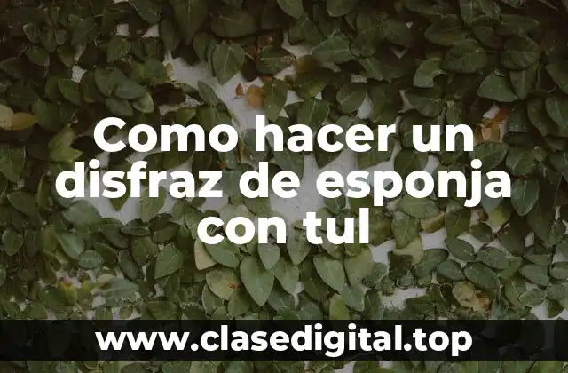 Como hacer un disfraz de esponja con tul