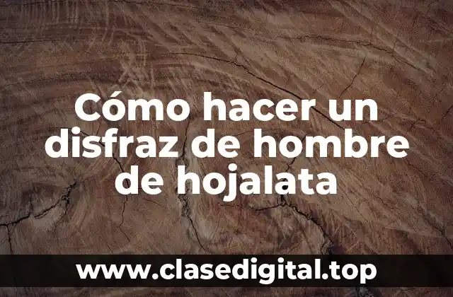 Cómo hacer un disfraz de hombre de hojalata