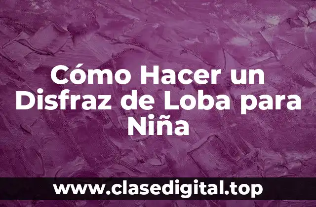 Cómo Hacer un Disfraz de Loba para Niña