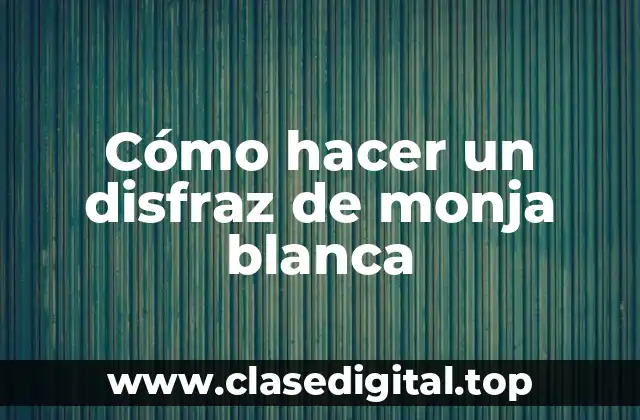 Cómo hacer un disfraz de monja blanca