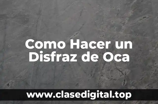 Como Hacer un Disfraz de Oca