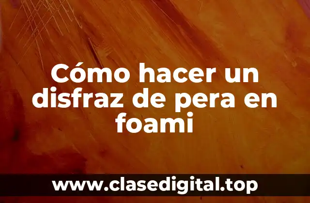 Cómo hacer un disfraz de pera en foami