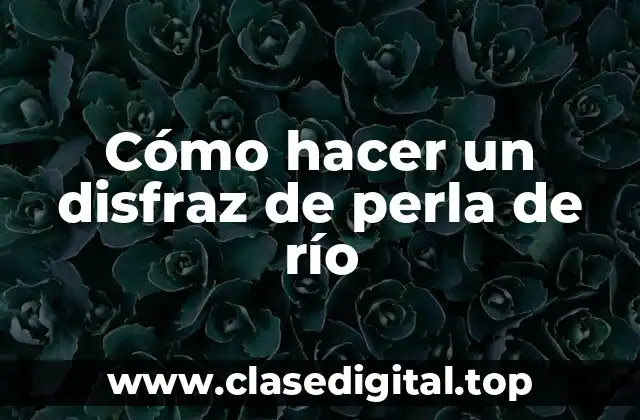 Cómo hacer un disfraz de perla de río