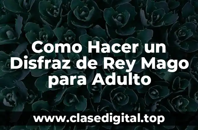 Como Hacer un Disfraz de Rey Mago para Adulto