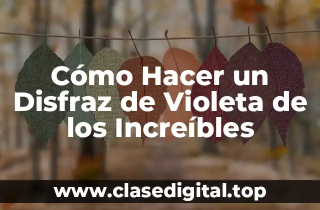 Cómo Hacer un Disfraz de Violeta de los Increíbles