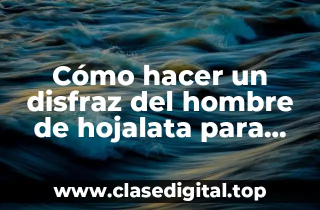 Cómo hacer un disfraz del hombre de hojalata para niños