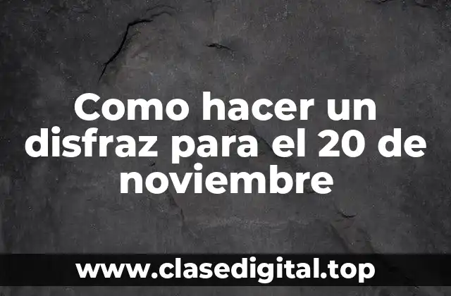 Como hacer un disfraz para el 20 de noviembre