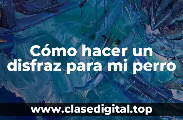 Cómo hacer un disfraz para mi perro