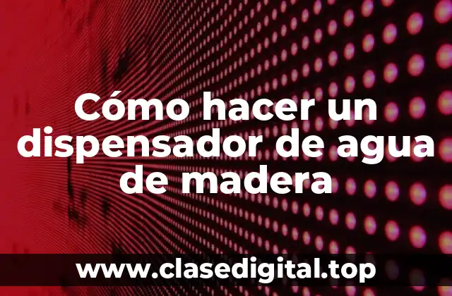 Cómo hacer un dispensador de agua de madera