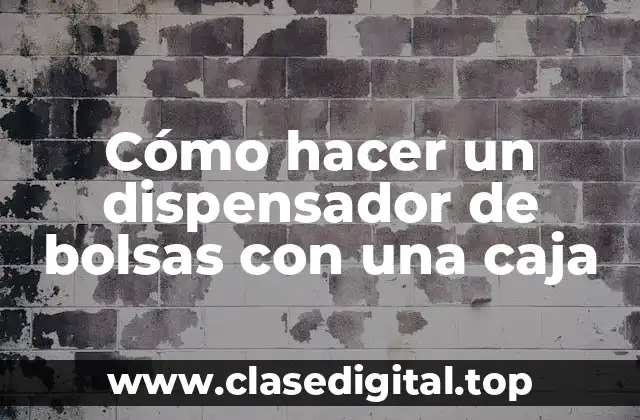 Cómo hacer un dispensador de bolsas con una caja