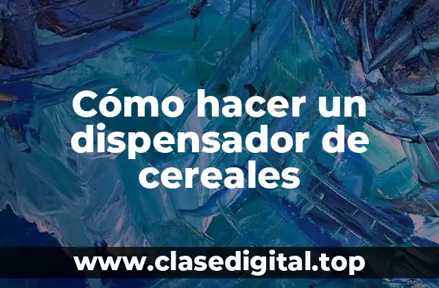 Cómo hacer un dispensador de cereales