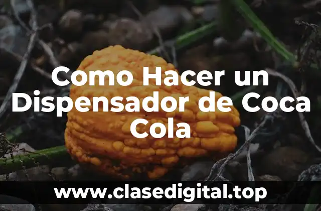Como Hacer un Dispensador de Coca Cola