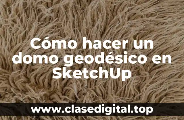 Cómo hacer un domo geodésico en SketchUp