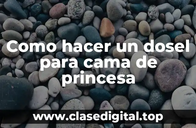 Como hacer un dosel para cama de princesa