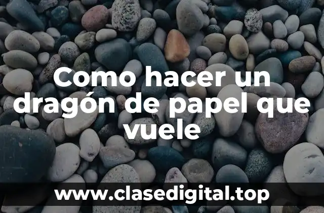 ¿Qué es un dragón de papel que vuele?