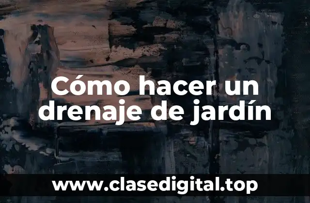 Cómo hacer un drenaje de jardín