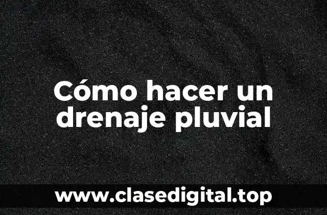 Cómo hacer un drenaje pluvial