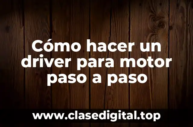 Cómo hacer un driver para motor paso a paso