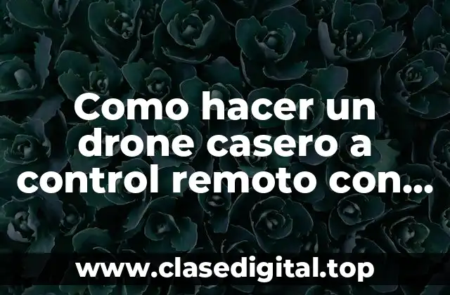 Como hacer un drone casero a control remoto con cámara
