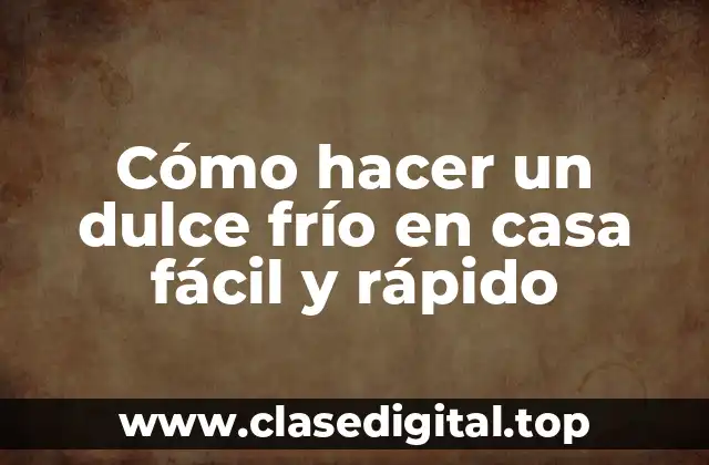 Cómo hacer un dulce frío en casa fácil y rápido